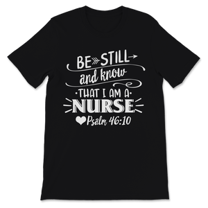 Be Still and Know That I Am Nurse Shirt Psalm 46 10 Unisex T-Shirt