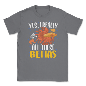Betta Fish Really Need All Bettas Siamese Fighting Unisex T-Shirt