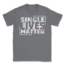 Load image into Gallery viewer, Single Lives Matter Singles Awareness Day Anti Unisex T-Shirt
