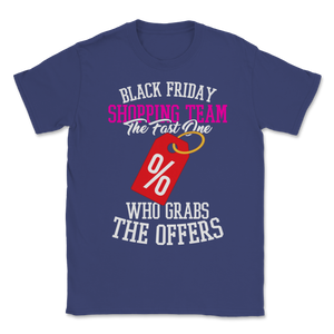 Black Friday Shopping Team The Fast One Who Grabs The Unisex T-Shirt