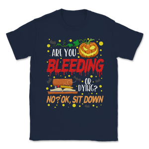 Are You Bleeding Dying Sit Down Halloween Scary Unisex T-Shirt