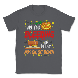 Are You Bleeding Dying Sit Down Halloween Scary Unisex T-Shirt