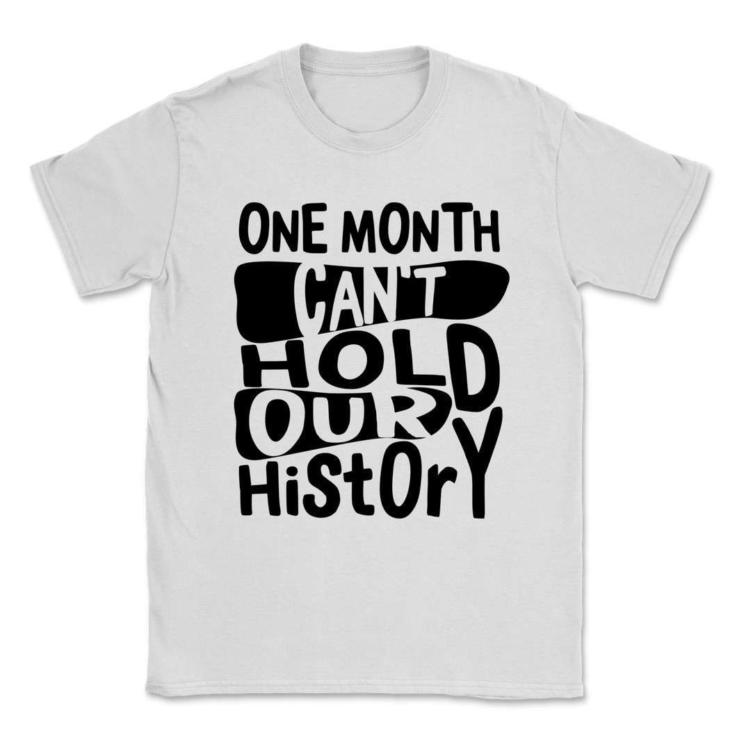 Black History Month Shirt One Month Can't Hold Our Unisex T-Shirt