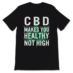 CBD Makes You Healthy Not High Cannabidiol CBD Oil Unisex T-Shirt