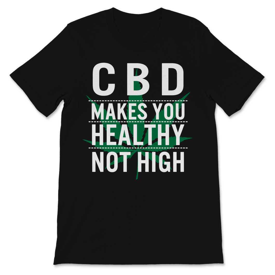 CBD Makes You Healthy Not High Cannabidiol CBD Oil Unisex T-Shirt