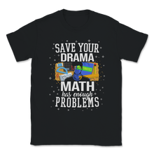 Load image into Gallery viewer, Save Drama Math Has Enough Problems Mathematics Unisex T-Shirt
