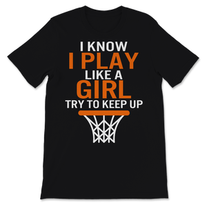 Basketball Shirt Funny I Know I Play Like A Girl Try Unisex T-Shirt