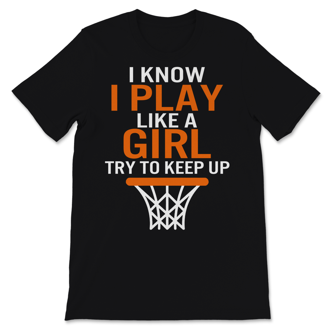 Basketball Shirt Funny I Know I Play Like A Girl Try Unisex T-Shirt