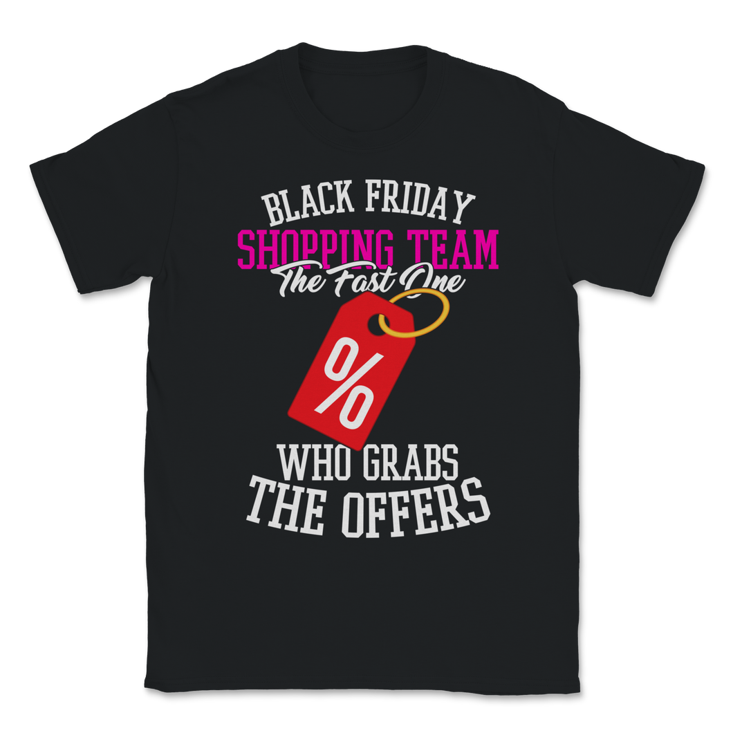 Black Friday Shopping Team The Fast One Who Grabs The Unisex T-Shirt