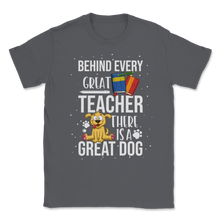 Load image into Gallery viewer, Behind Great Teacher Great Dog School Teacher Pet Unisex T-Shirt
