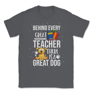 Behind Great Teacher Great Dog School Teacher Pet Unisex T-Shirt