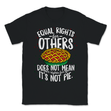 Load image into Gallery viewer, Equal Rights For Others Not Fewer For You Pie Black Unisex T-Shirt
