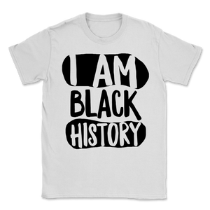 Black History Month I Am Black History Shirt Gift Unisex T-Shirt