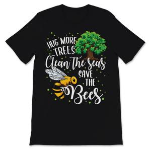 Bees Hug More Trees Clean Our Seas Save The Bees Unisex T-Shirt