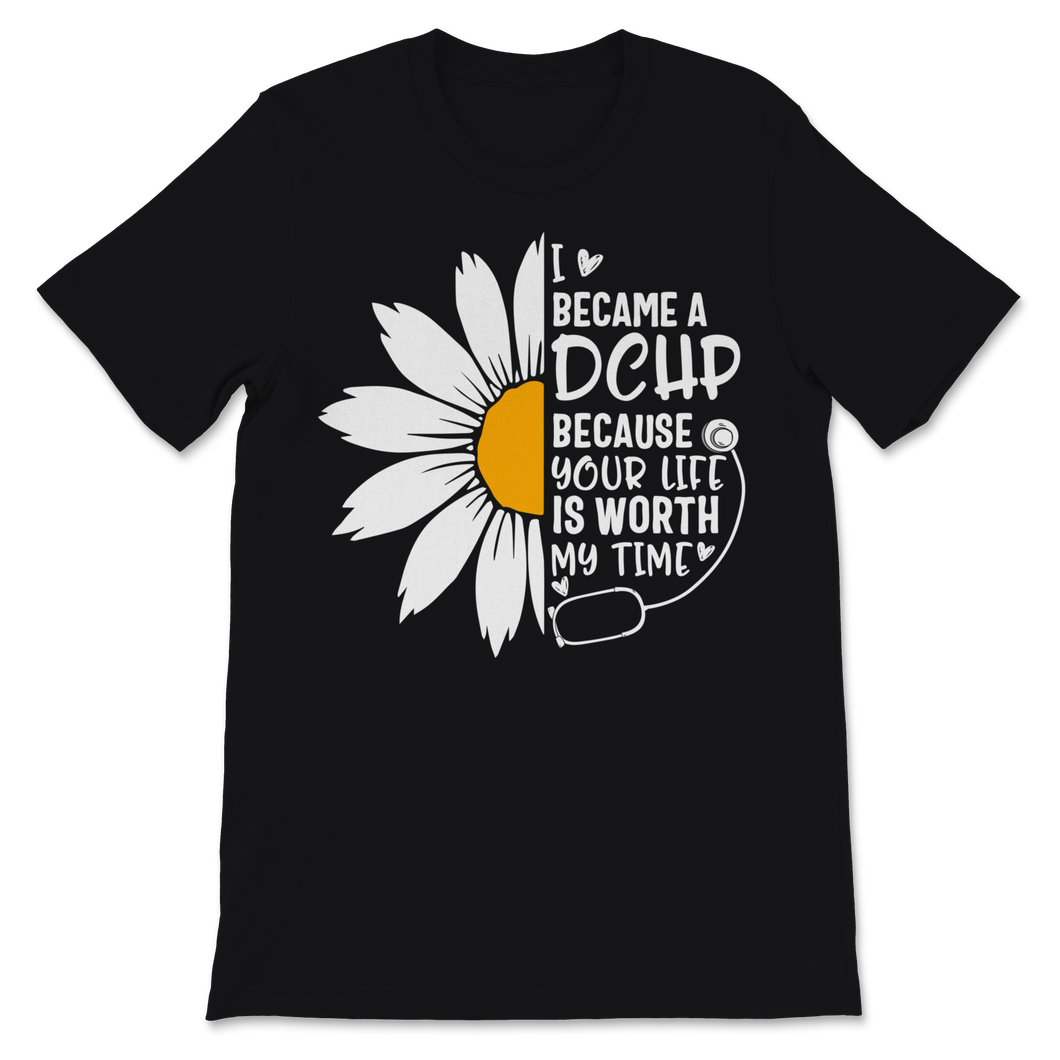 I Became A DCHP Because Your Life Is Worth My Time Unisex T-Shirt
