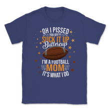 Load image into Gallery viewer, Football Mom Pissed You Suck It Up It's What I do Unisex T-Shirt
