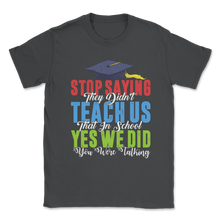 Load image into Gallery viewer, Stop Saying Didn't Teach School Talking Elementary Unisex T-Shirt
